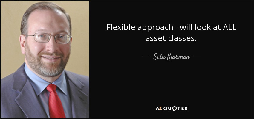 Flexible approach - will look at ALL asset classes. - Seth Klarman