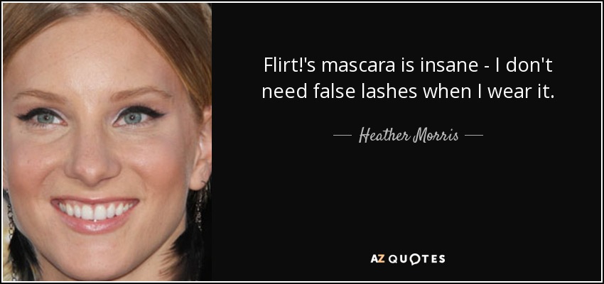 Flirt!'s mascara is insane - I don't need false lashes when I wear it. - Heather Morris