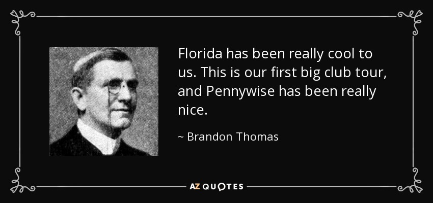 Florida has been really cool to us. This is our first big club tour, and Pennywise has been really nice. - Brandon Thomas