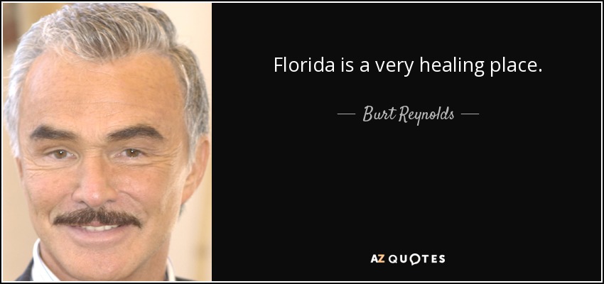 Florida is a very healing place. - Burt Reynolds