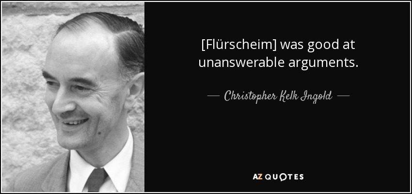[Flürscheim] was good at unanswerable arguments. - Christopher Kelk Ingold