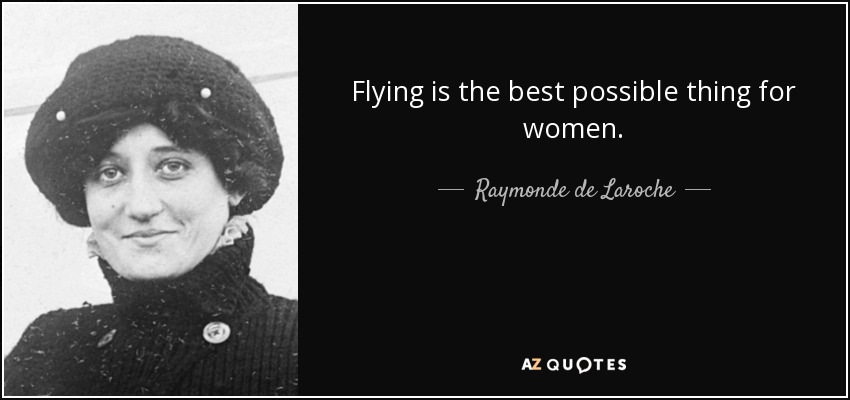 Flying is the best possible thing for women. - Raymonde de Laroche