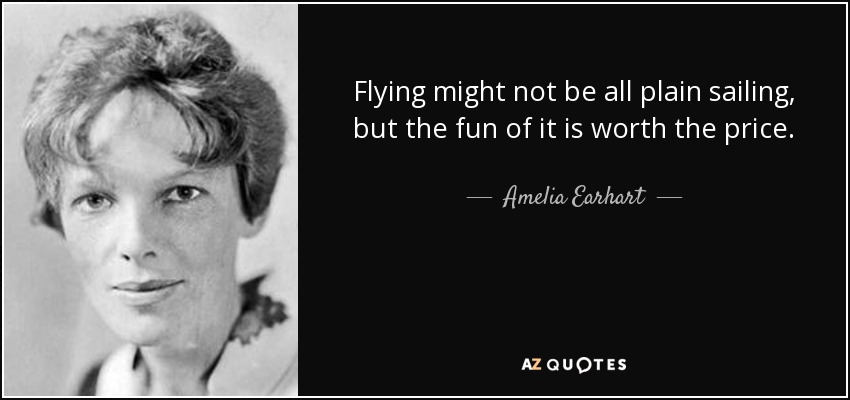 Flying might not be all plain sailing, but the fun of it is worth the price. - Amelia Earhart