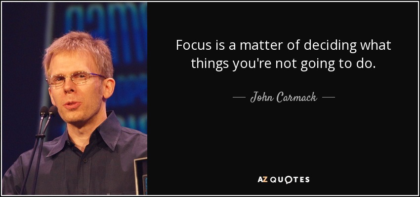 Focus is a matter of deciding what things you're not going to do. - John Carmack