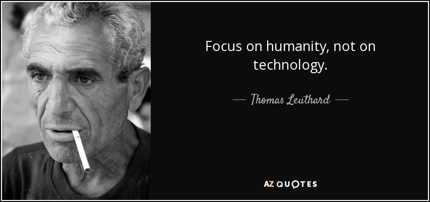 Focus on humanity, not on technology. - Thomas Leuthard