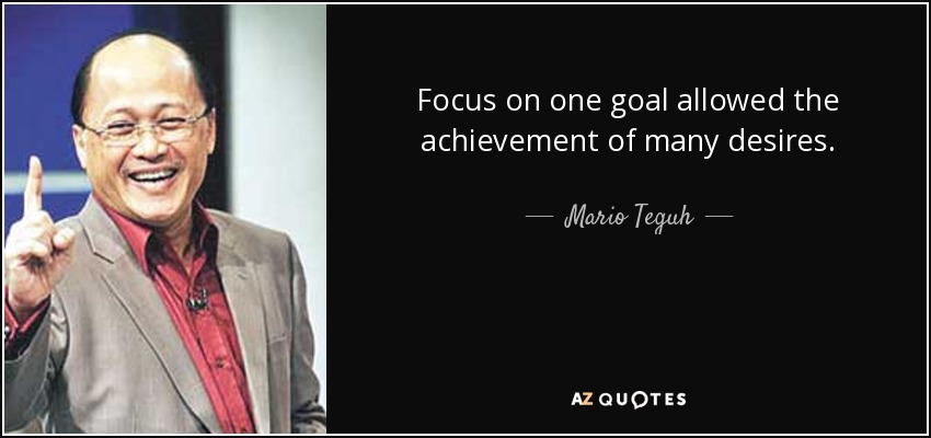 Focus on one goal allowed the achievement of many desires. - Mario Teguh