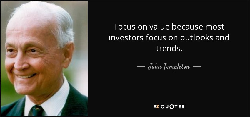 Focus on value because most investors focus on outlooks and trends. - John Templeton
