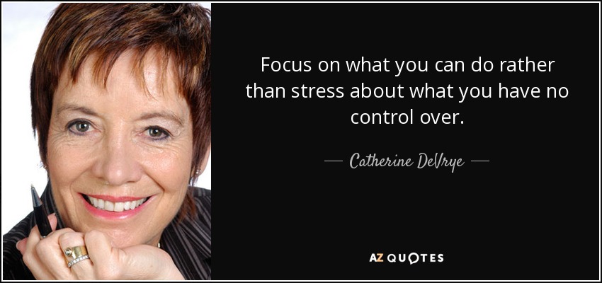Focus on what you can do rather than stress about what you have no control over. - Catherine DeVrye