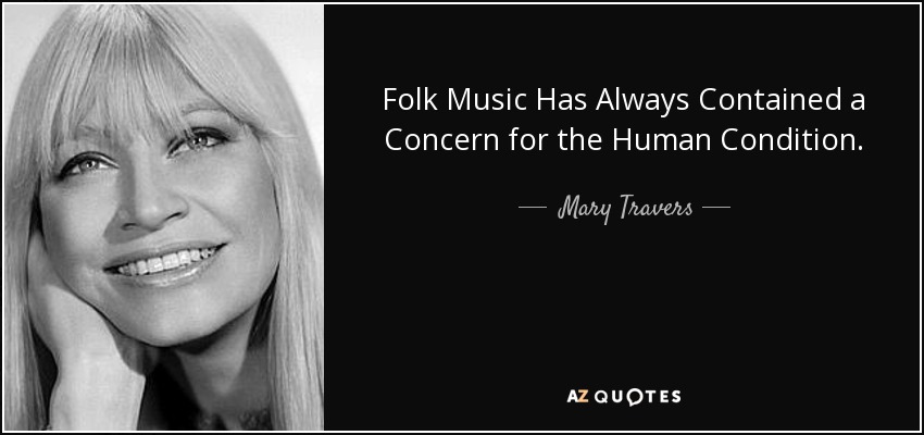Folk Music Has Always Contained a Concern for the Human Condition. - Mary Travers