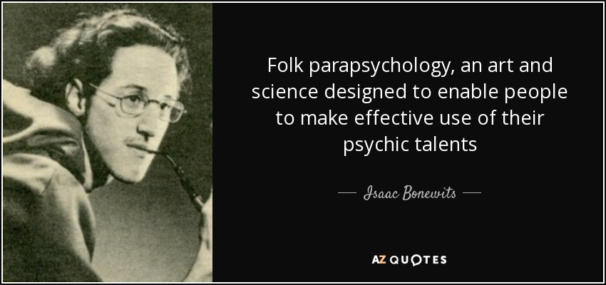 Folk parapsychology, an art and science designed to enable people to make effective use of their psychic talents - Isaac Bonewits