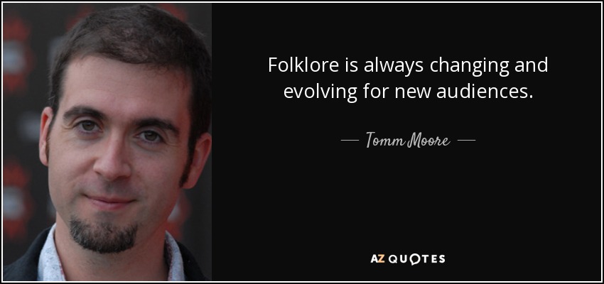 Folklore is always changing and evolving for new audiences. - Tomm Moore