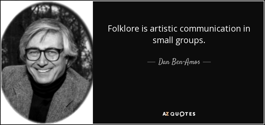 Folklore is artistic communication in small groups. - Dan Ben-Amos