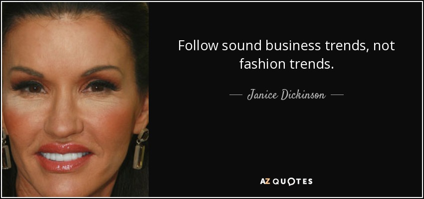 Follow sound business trends, not fashion trends. - Janice Dickinson