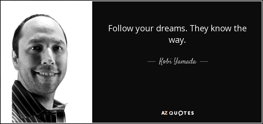 Follow your dreams. They know the way. - Kobi Yamada