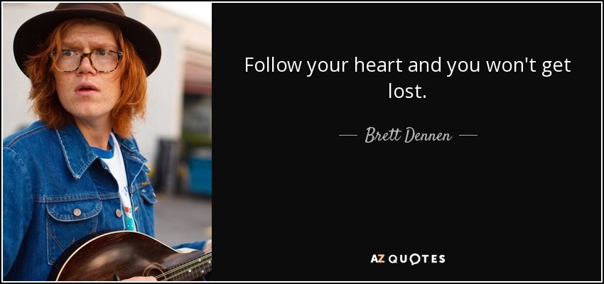Follow your heart and you won't get lost. - Brett Dennen