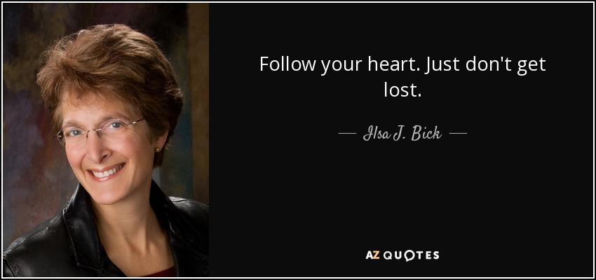 Follow your heart. Just don't get lost. - Ilsa J. Bick