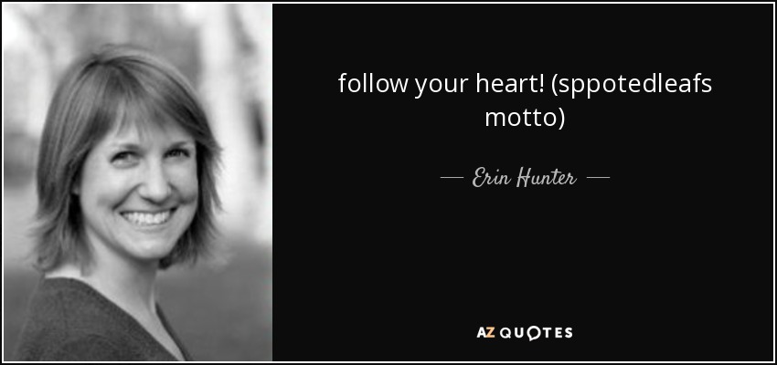 follow your heart! (sppotedleafs motto) - Erin Hunter