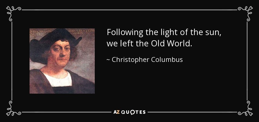 Christopher Columbus quote: the light of the sun, we left the