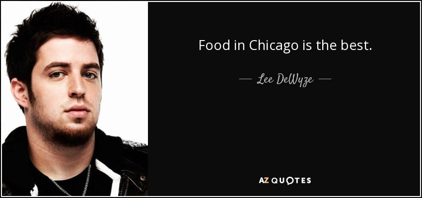 Food in Chicago is the best. - Lee DeWyze