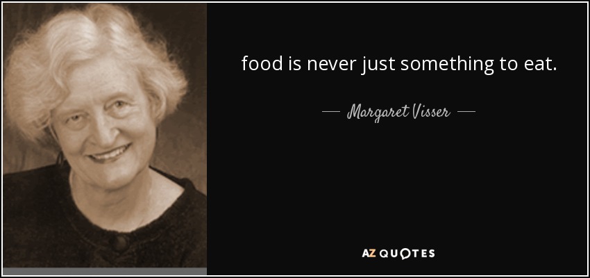food is never just something to eat. - Margaret Visser