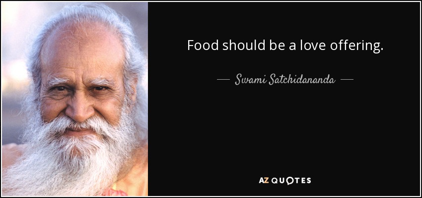 Food should be a love offering. - Swami Satchidananda