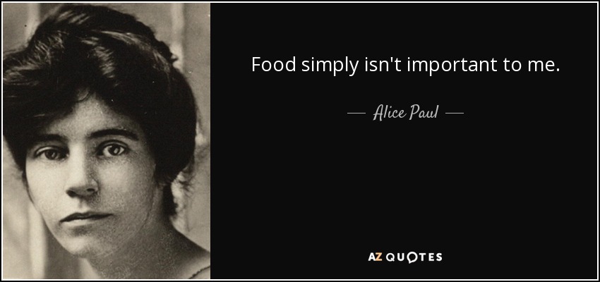 Food simply isn't important to me. - Alice Paul