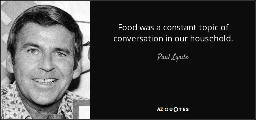 Food was a constant topic of conversation in our household. - Paul Lynde