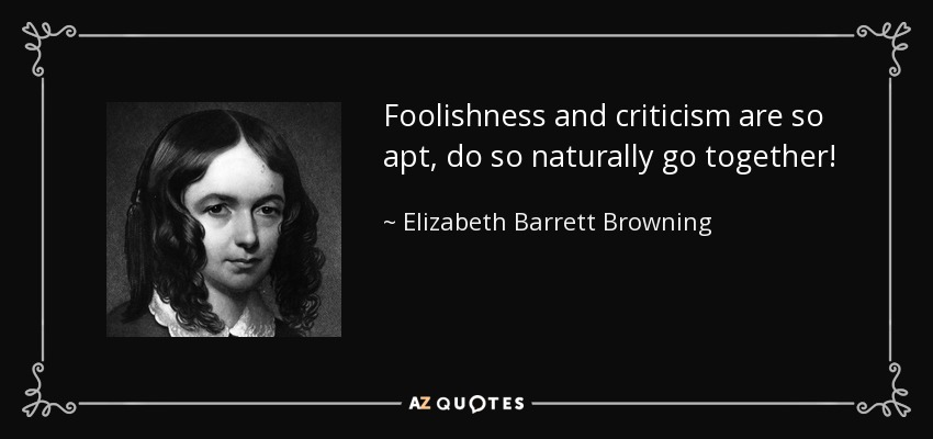 Foolishness and criticism are so apt, do so naturally go together! - Elizabeth Barrett Browning