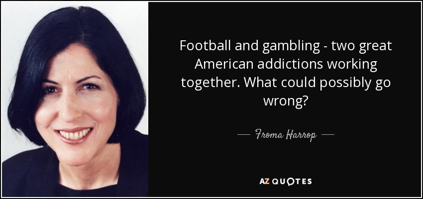 Football and gambling - two great American addictions working together. What could possibly go wrong? - Froma Harrop