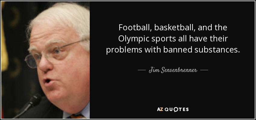 Football, basketball, and the Olympic sports all have their problems with banned substances. - Jim Sensenbrenner