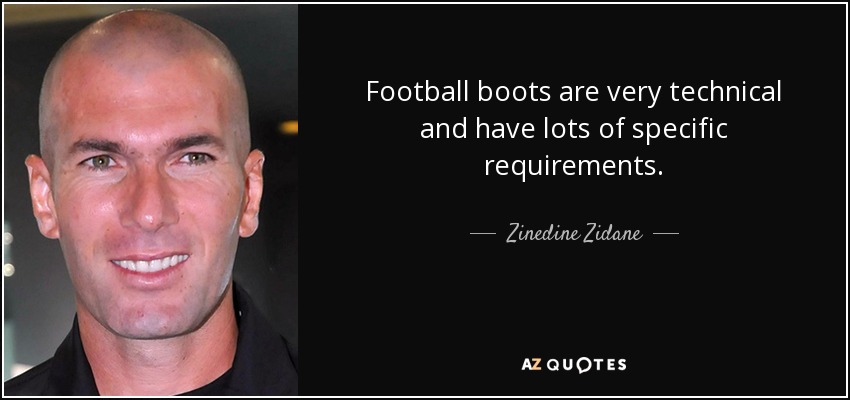 Football boots are very technical and have lots of specific requirements. - Zinedine Zidane