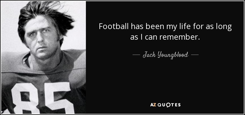 Football has been my life for as long as I can remember. - Jack Youngblood