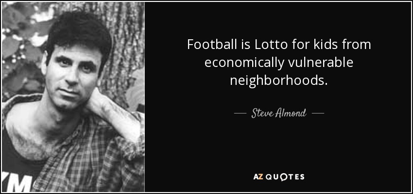 Football is Lotto for kids from economically vulnerable neighborhoods. - Steve Almond