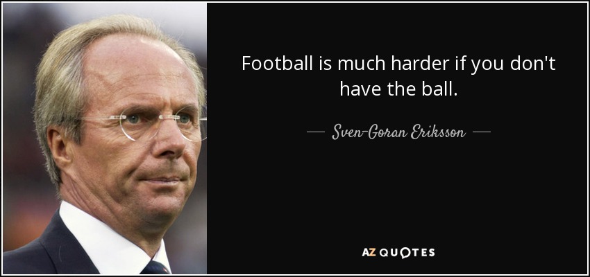 Football is much harder if you don't have the ball. - Sven-Goran Eriksson