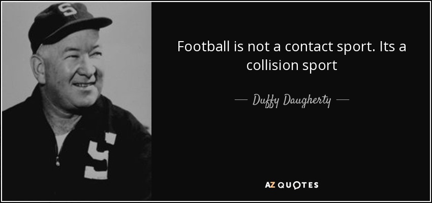 Football is not a contact sport. Its a collision sport - Duffy Daugherty