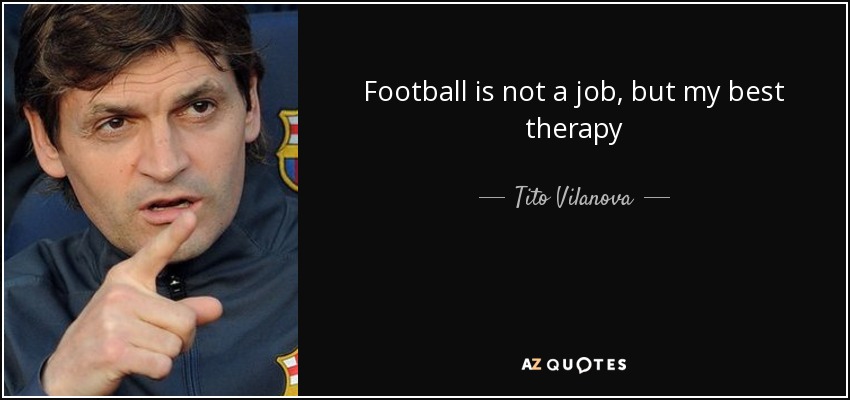Football is not a job, but my best therapy - Tito Vilanova