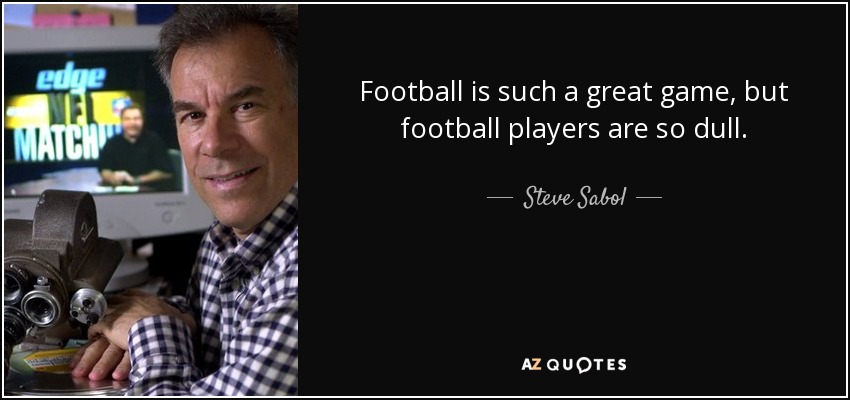 Football is such a great game, but football players are so dull. - Steve Sabol