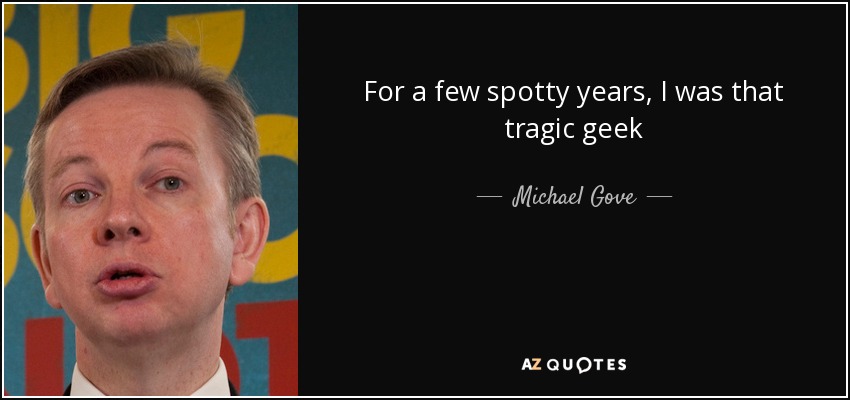 For a few spotty years, I was that tragic geek - Michael Gove