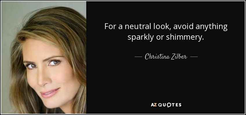 For a neutral look, avoid anything sparkly or shimmery. - Christina Zilber