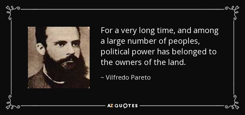 For a very long time, and among a large number of peoples, political power has belonged to the owners of the land. - Vilfredo Pareto
