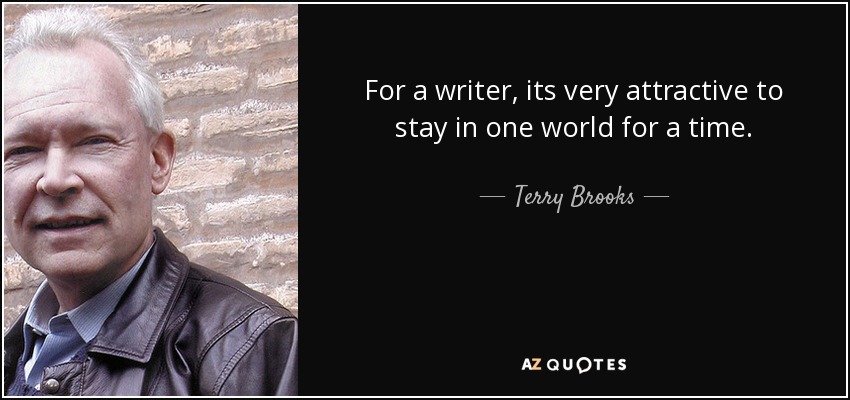 For a writer, its very attractive to stay in one world for a time. - Terry Brooks