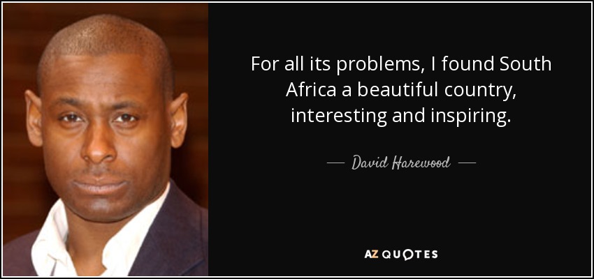 For all its problems, I found South Africa a beautiful country, interesting and inspiring. - David Harewood