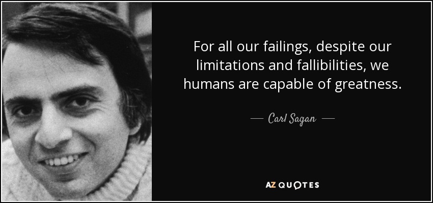 For all our failings, despite our limitations and fallibilities, we humans are capable of greatness. - Carl Sagan