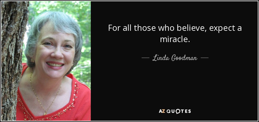 For all those who believe, expect a miracle. - Linda Goodman