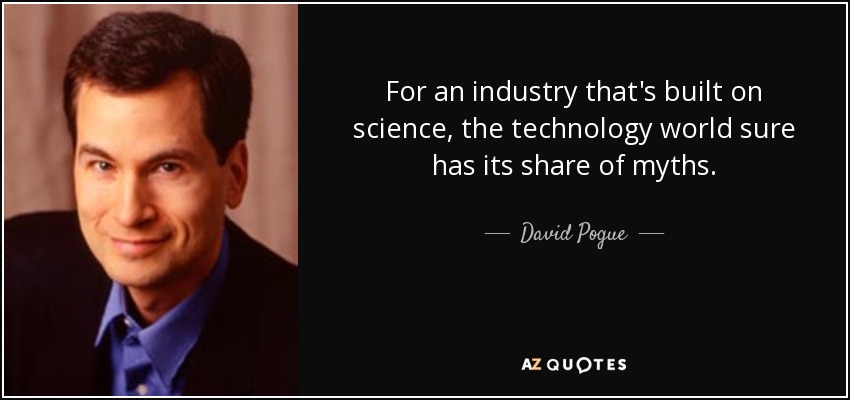 For an industry that's built on science, the technology world sure has its share of myths. - David Pogue