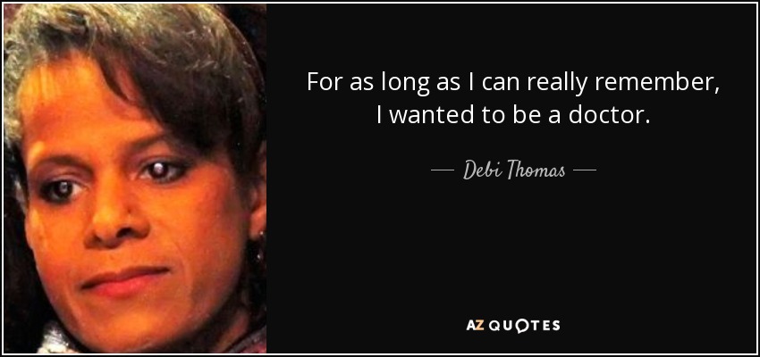 For as long as I can really remember, I wanted to be a doctor. - Debi Thomas