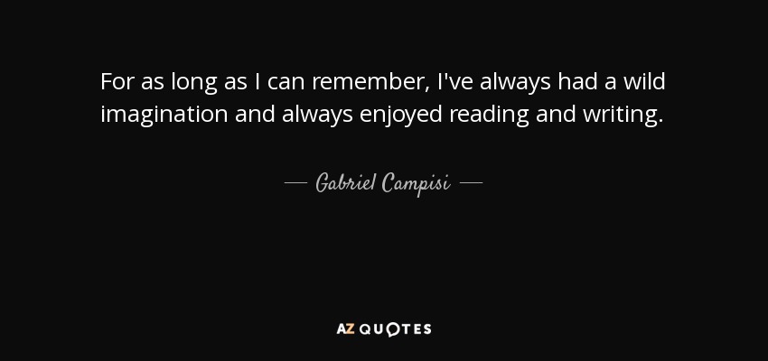 For as long as I can remember, I've always had a wild imagination and always enjoyed reading and writing. - Gabriel Campisi