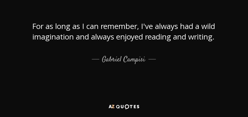 For as long as I can remember, I've always had a wild imagination and always enjoyed reading and writing. - Gabriel Campisi