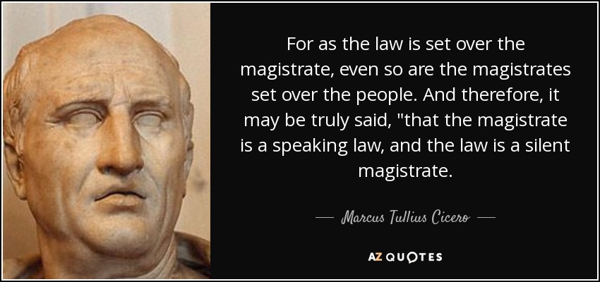 For as the law is set over the magistrate, even so are the magistrates set over the people. And therefore, it may be truly said, 