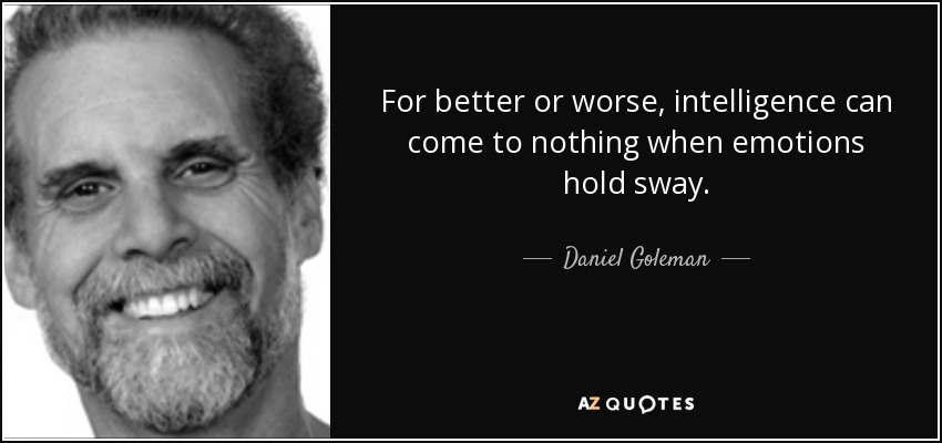 For better or worse, intelligence can come to nothing when emotions hold sway. - Daniel Goleman